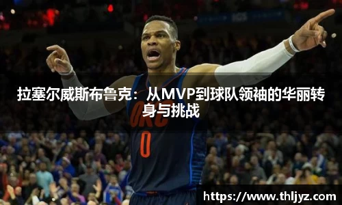 拉塞尔威斯布鲁克：从MVP到球队领袖的华丽转身与挑战