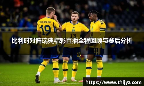 比利时对阵瑞典精彩直播全程回顾与赛后分析